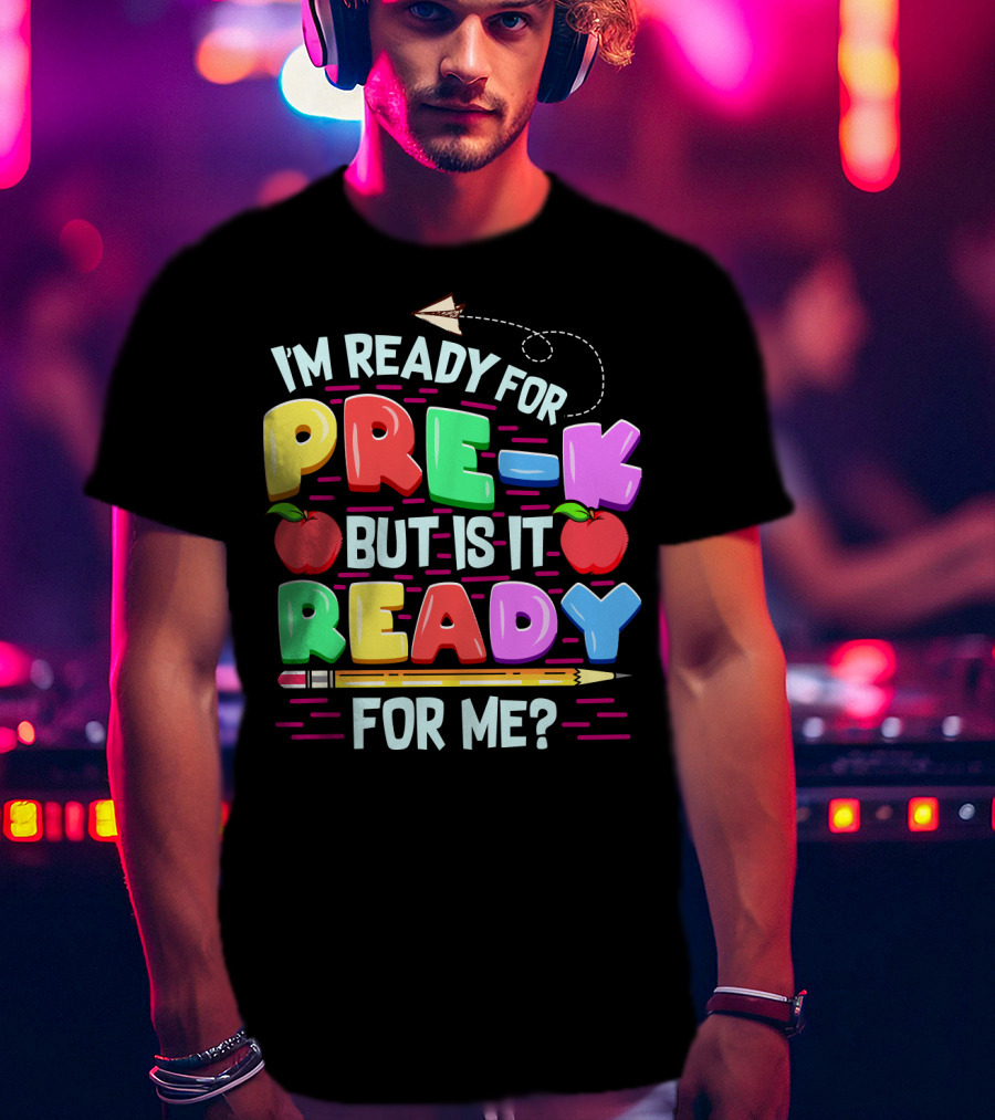 I'm Ready For Pre-K But Is It Ready For Me Funny Back To School Pre Kindergarten T-Shirt