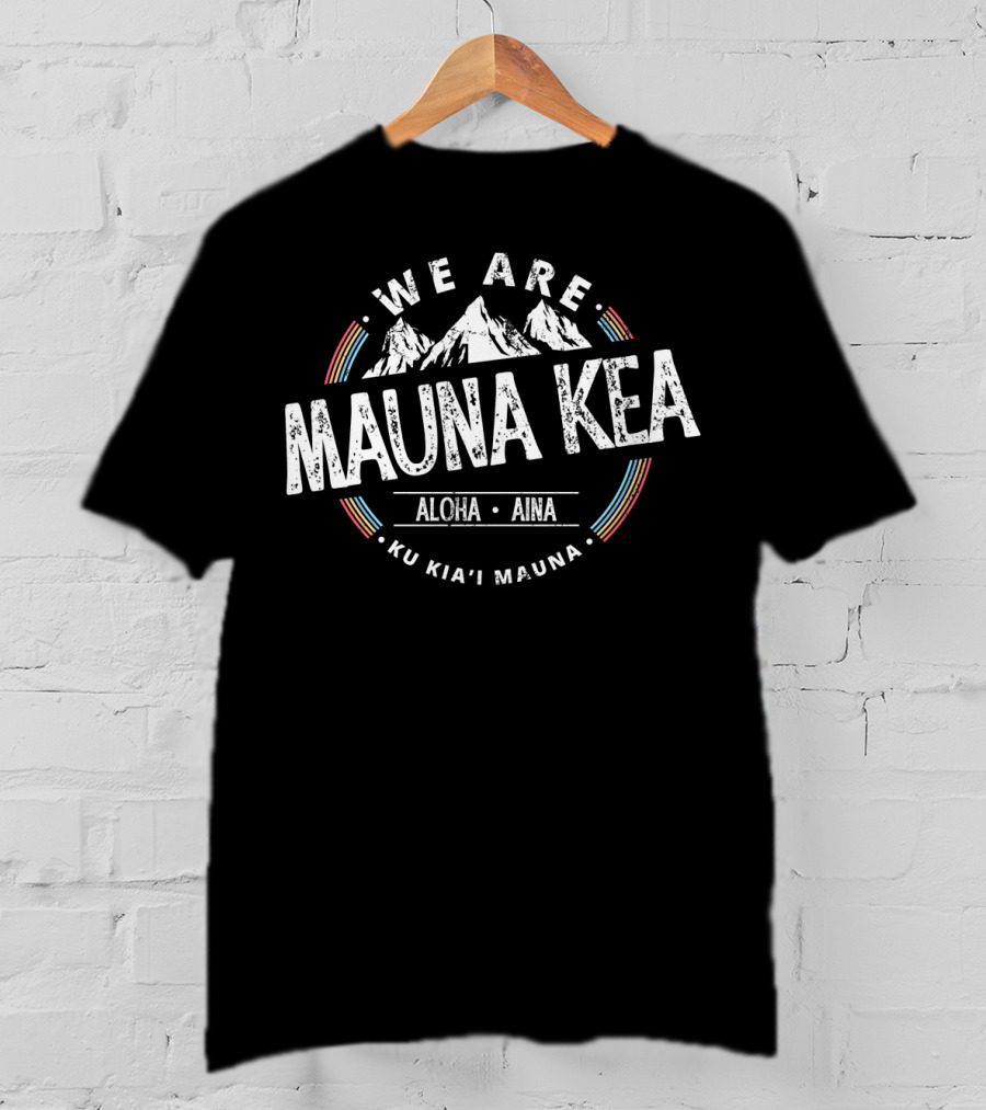 We Are Mauna Kea Aloha Aina Ku Kia'i Mauna T-Shirt