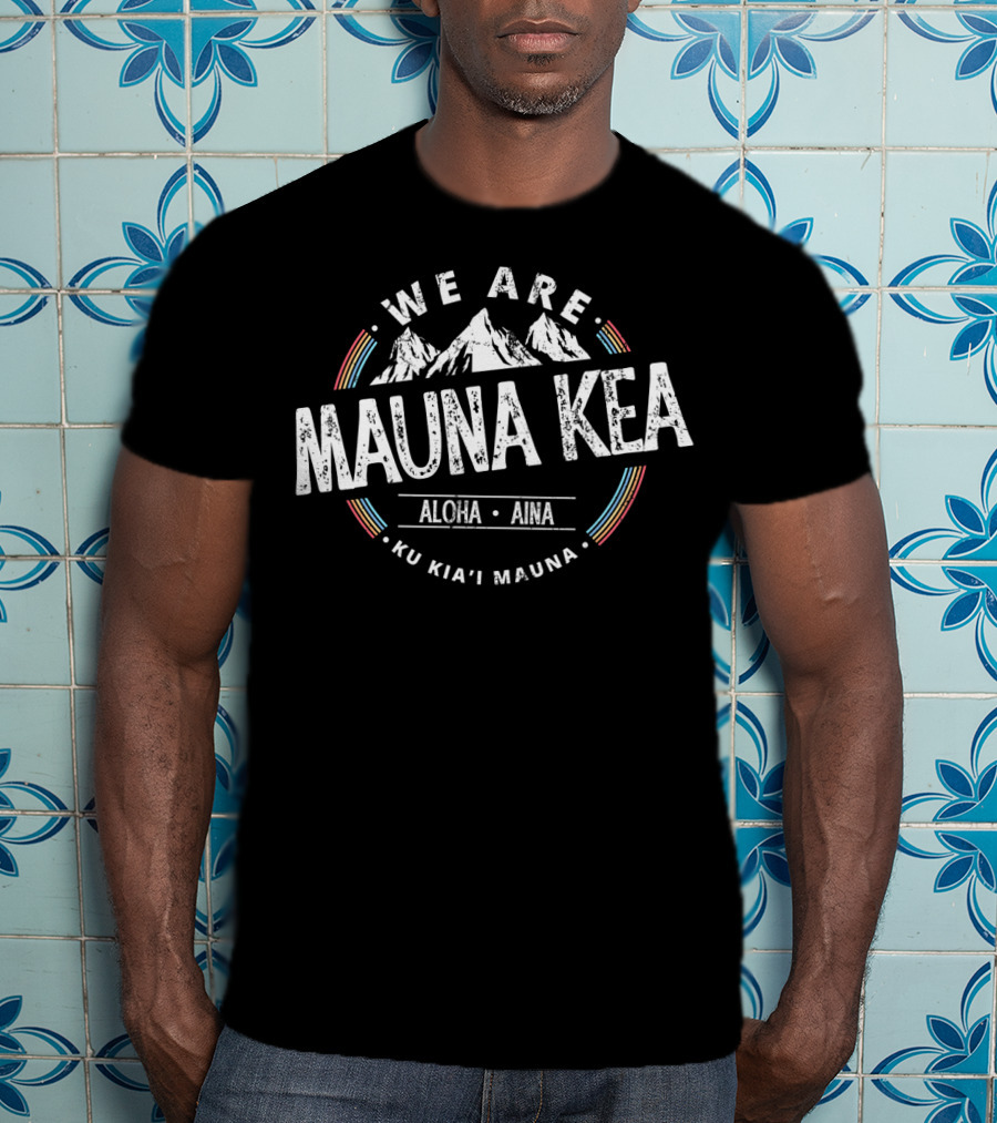 We Are Mauna Kea Aloha Aina Ku Kia'i Mauna T-Shirt