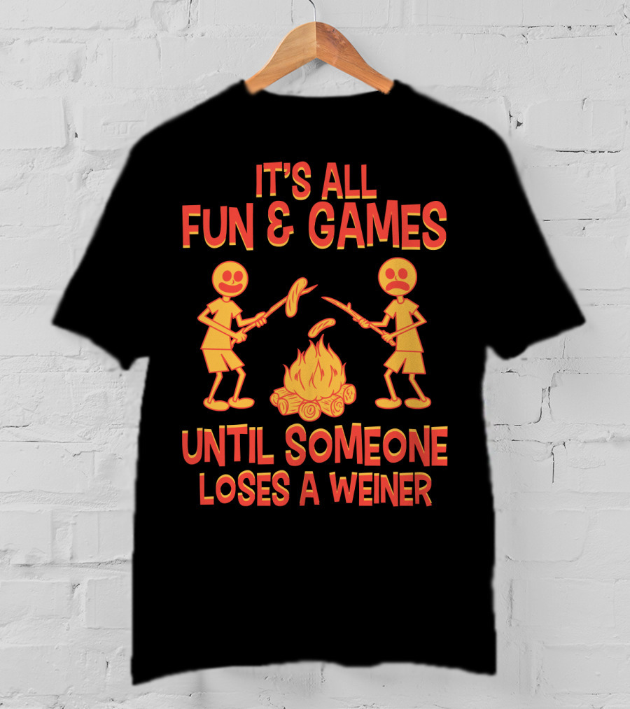 It's All Fun And Games Until Someone Loses A Weiner Campfire Sausage Roast T-Shirt