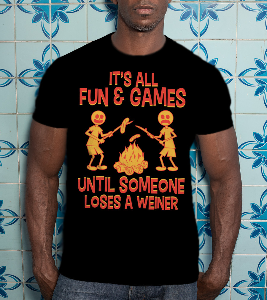 It's All Fun And Games Until Someone Loses A Weiner Campfire Sausage Roast T-Shirt