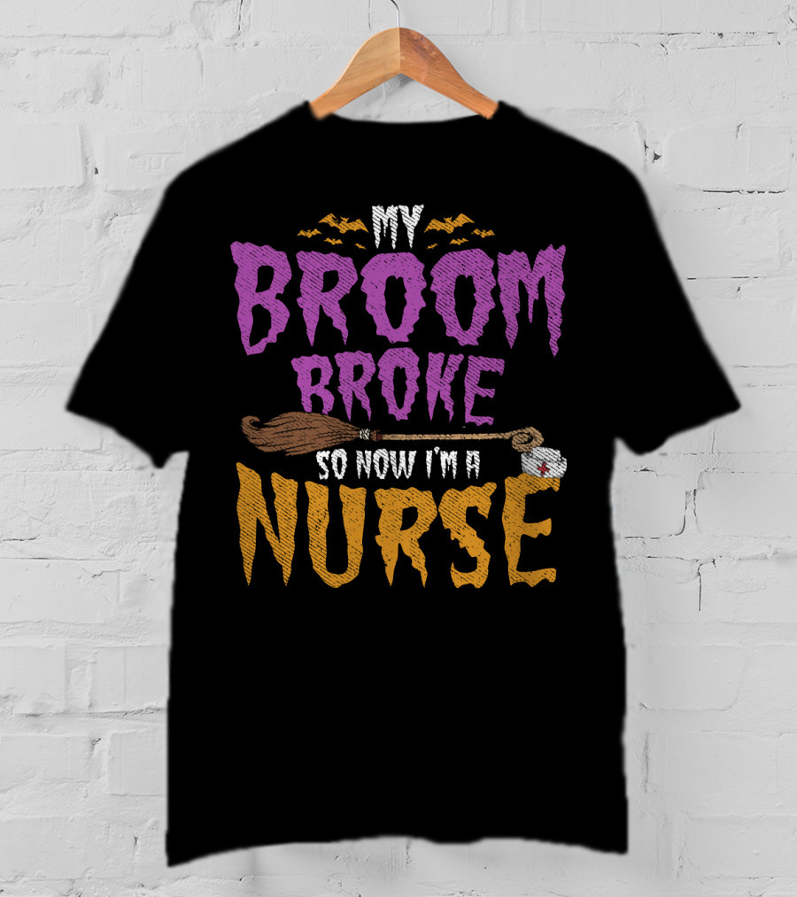 My Broom Broke So Now I'm A Nurse Halloween Costume T-Shirt