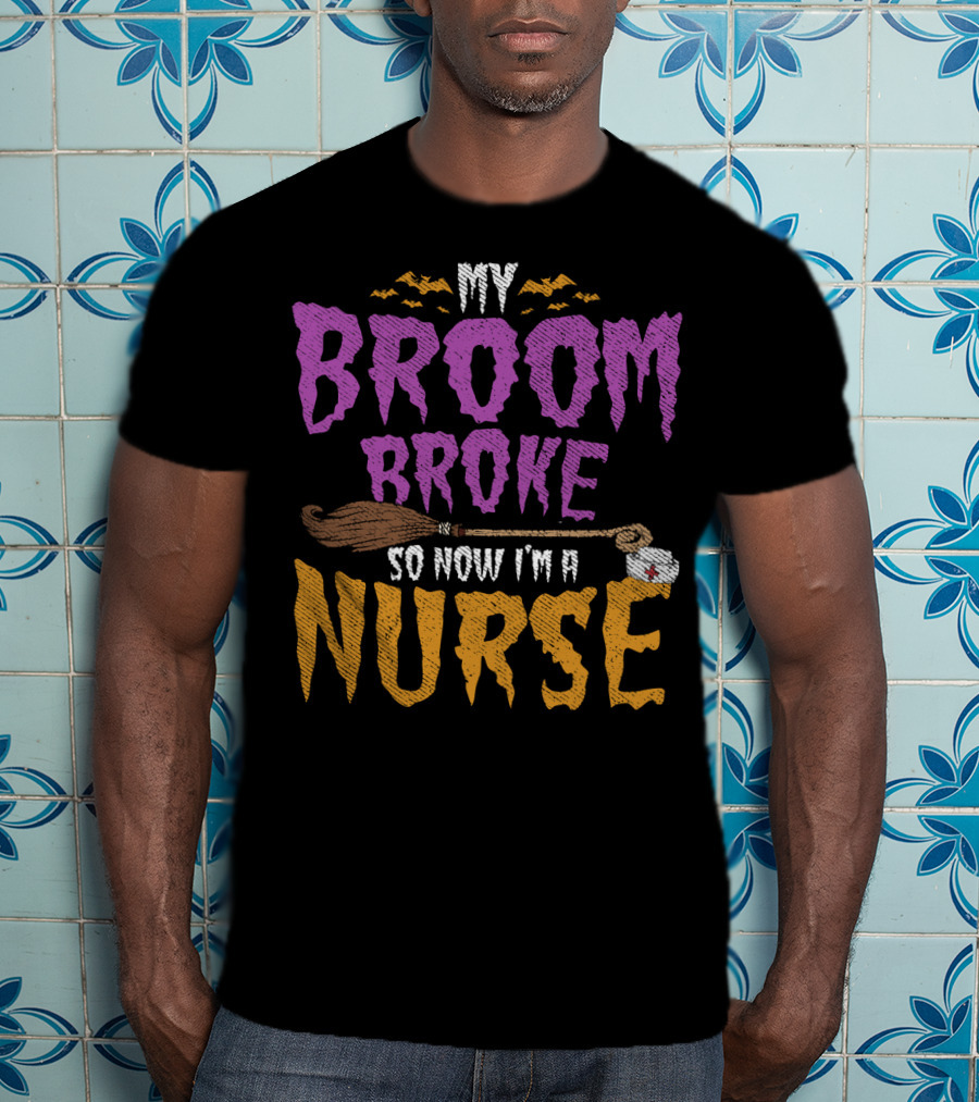 My Broom Broke So Now I'm A Nurse Halloween Costume T-Shirt
