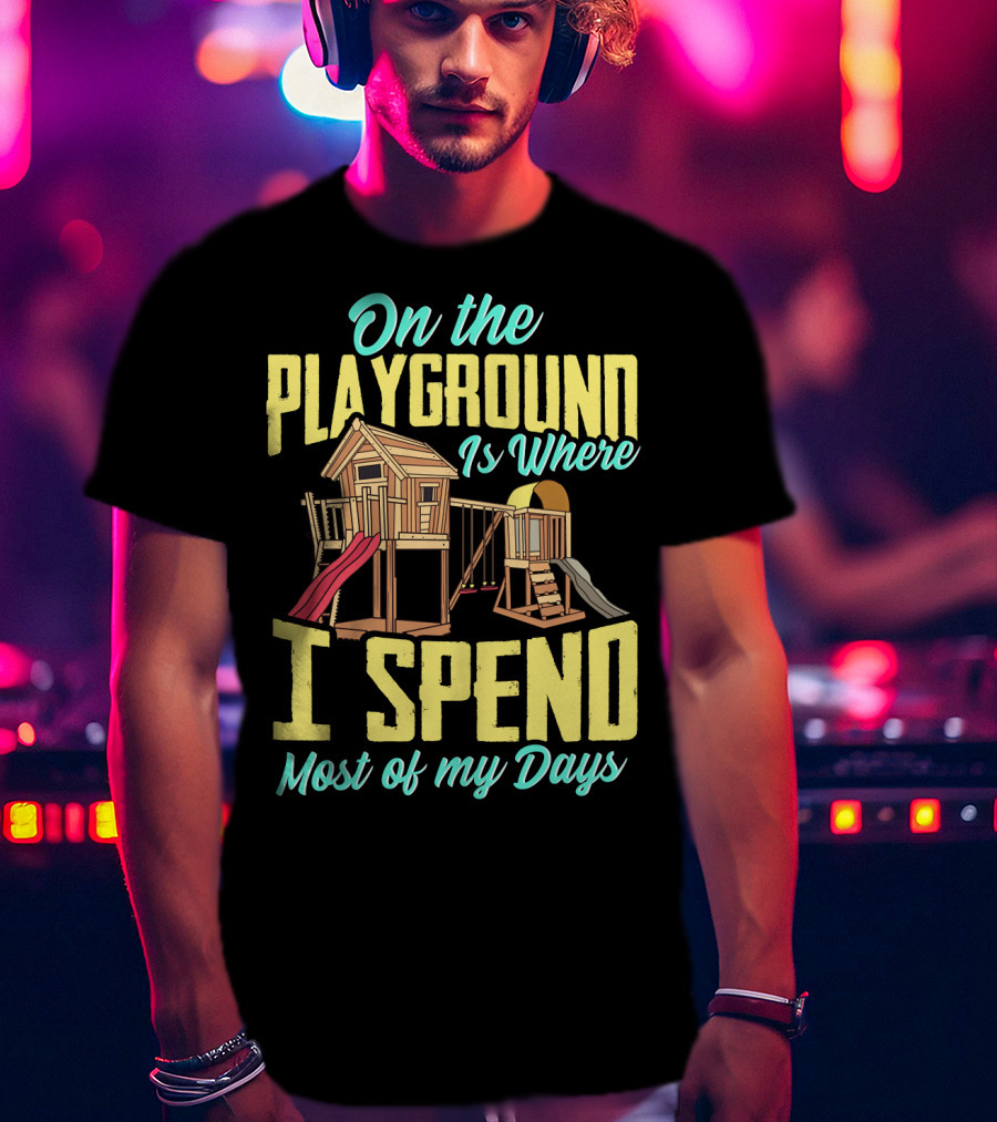 On The Playground Is Where I Spend Most Of My Days Play Structure Slide Fun T-Shirt