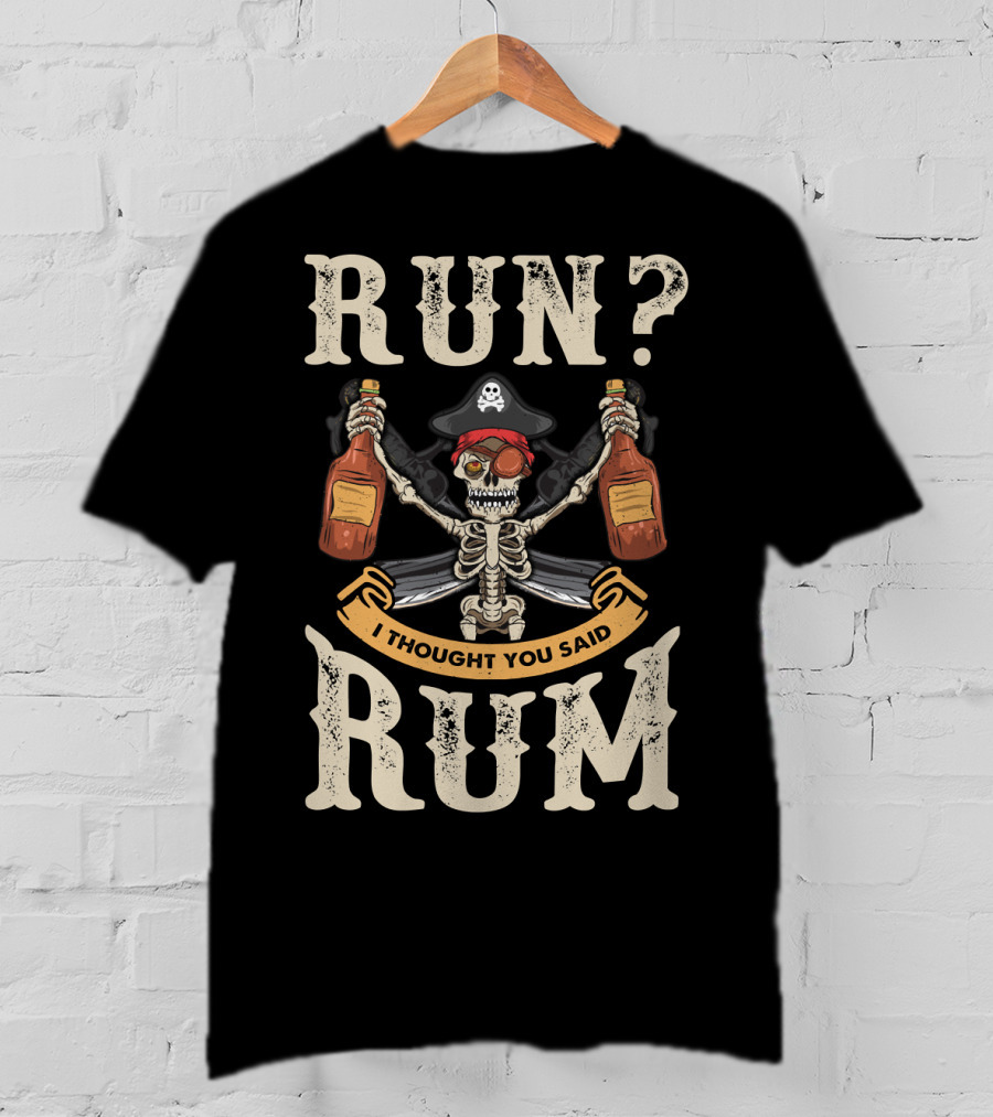 Run I Thought You Said Rum Pirate Skeleton With Bottles And Swords T-Shirt
