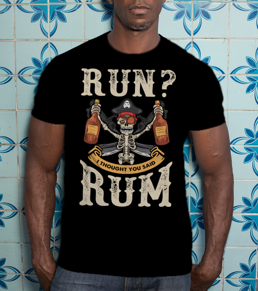 Run I Thought You Said Rum Pirate Skeleton With Bottles And Swords T-Shirt