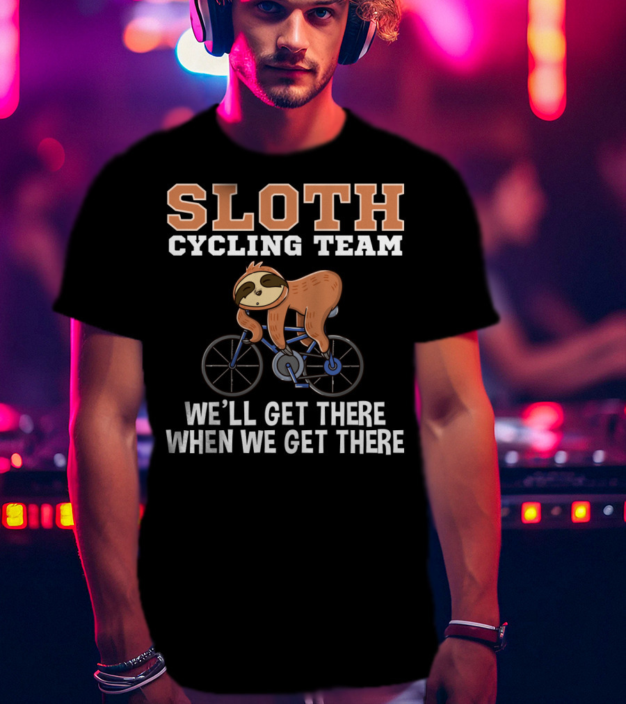 Sloth Cycling Team Lazy Sloth On Bicycle We'll Get There When We Get There T-Shirt