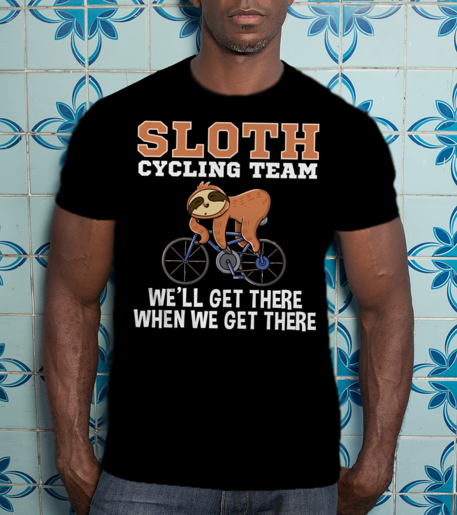 Sloth Cycling Team Lazy Sloth On Bicycle We'll Get There When We Get There T-Shirt