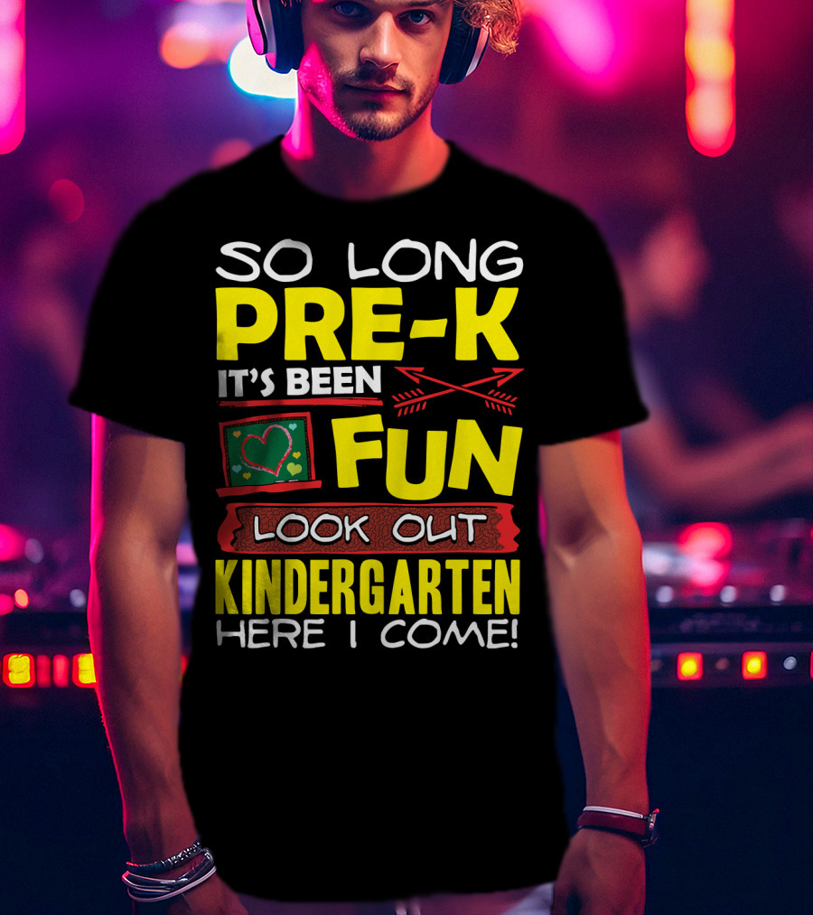 So Long Pre-K It's Been Fun Look Out Kindergarten Here I Come T-Shirt