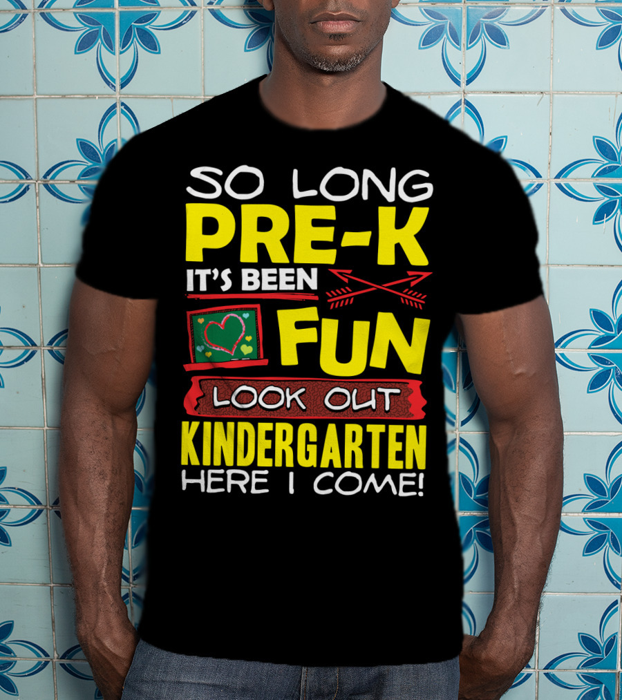 So Long Pre-K It's Been Fun Look Out Kindergarten Here I Come T-Shirt