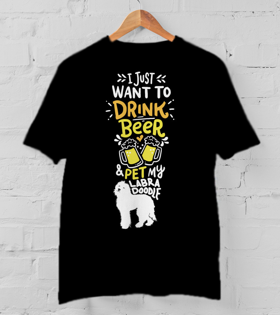 I Just Want To Drink Beer And Pet My Labradoodle T-Shirt