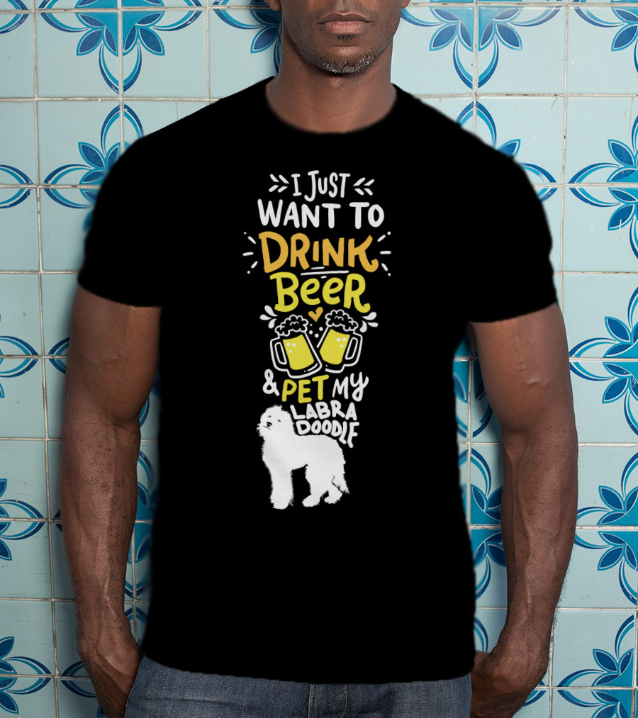 I Just Want To Drink Beer And Pet My Labradoodle T-Shirt
