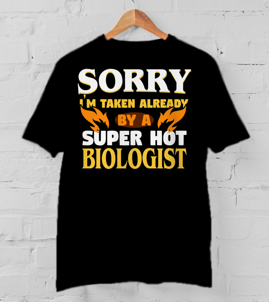 Sorry I'm Taken Already By A Super Hot Biologist T-Shirt