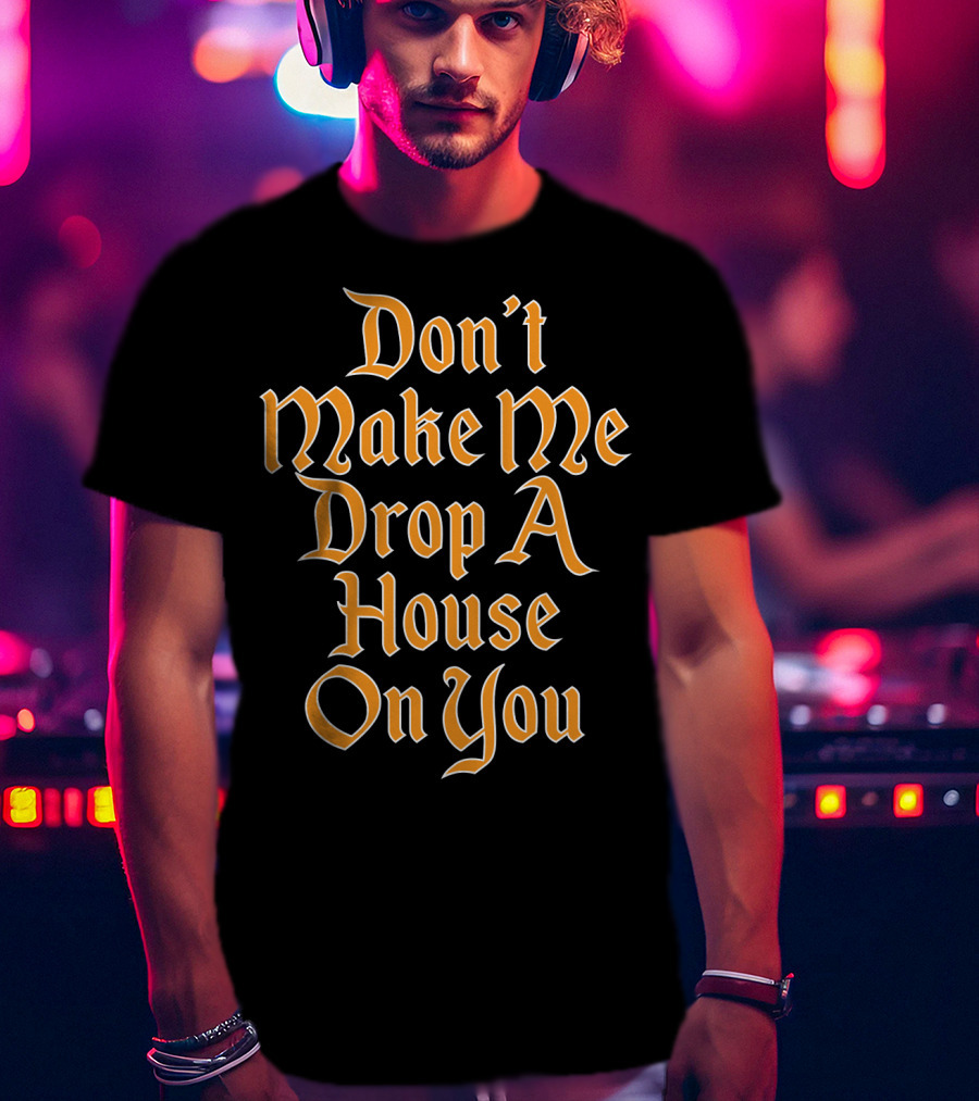 Don't Make Me Drop A House On You Magic Threat T-Shirt
