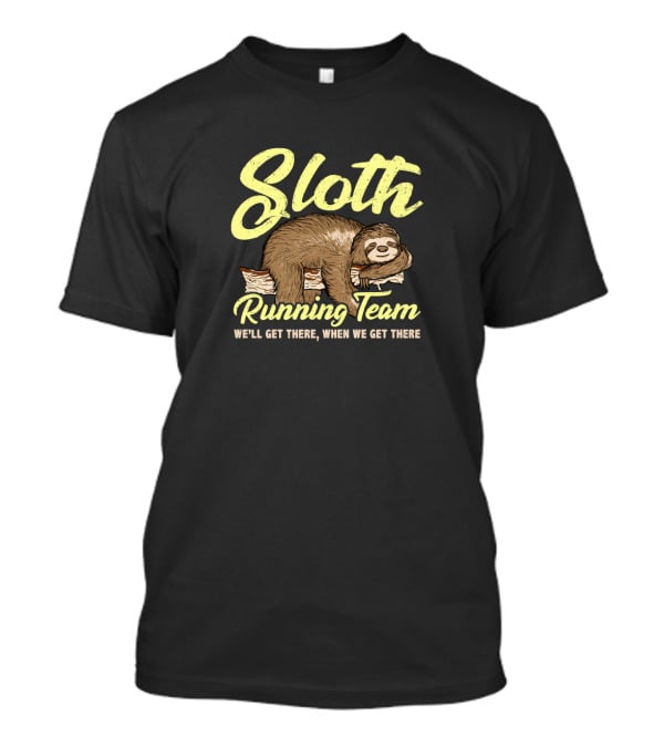 Sloth Running Team We'll Get There When We Get There Lazy Sloth T-Shirt