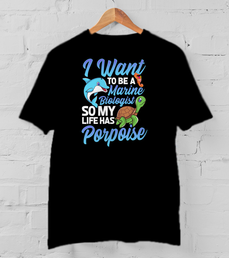 I Want To Be A Marine Biologist So My Life Has Porpoise Sea Turtle Lover T-Shirt