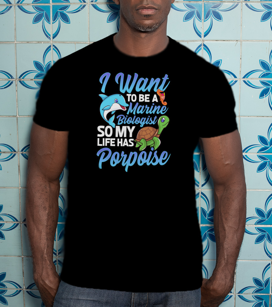 I Want To Be A Marine Biologist So My Life Has Porpoise Sea Turtle Lover T-Shirt