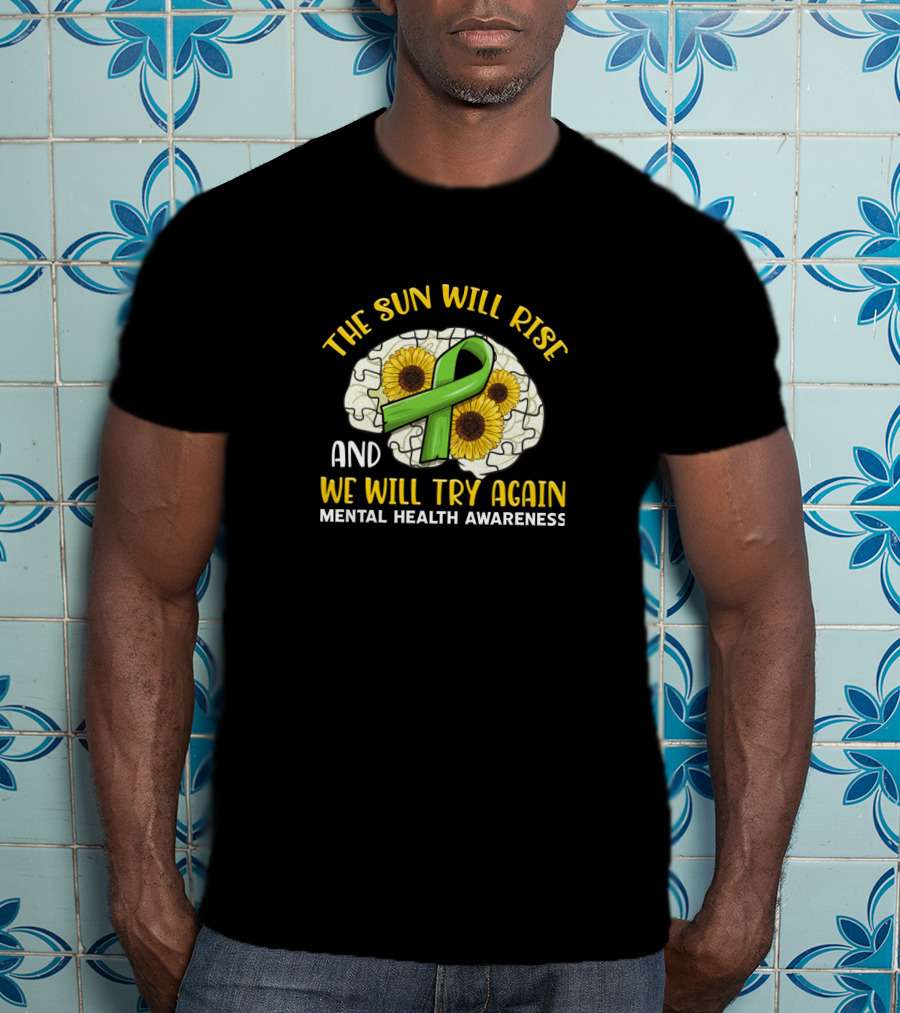 The Sun Will Rise And We Will Try Again Mental Health Awareness Puzzle Sunflowers Green T-Shirt