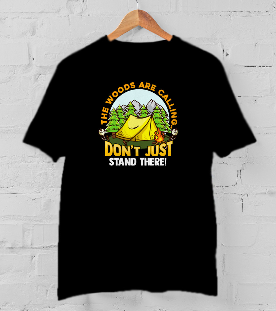 The Woods Are Calling Don't Just Stand There Camping Adventure Camper T-Shirt