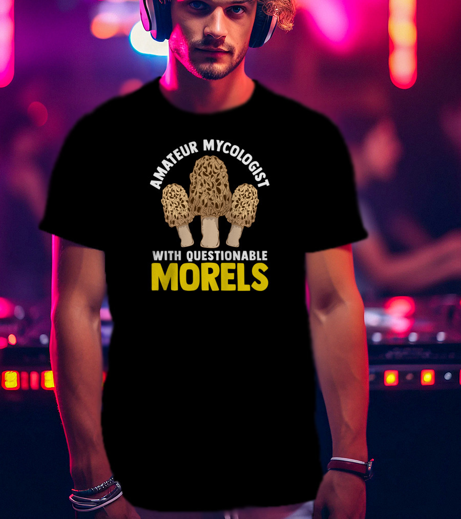 Amateur Mycologist With Questionable Morels T-Shirt