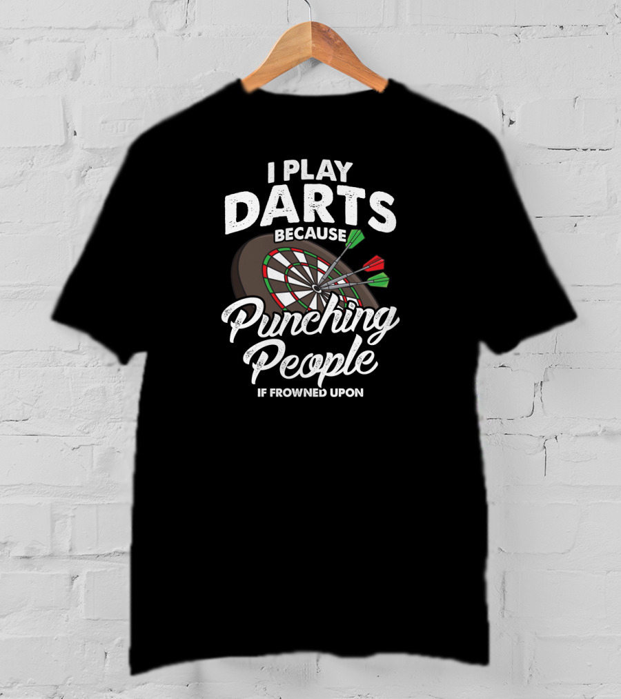 I Play Darts Because Punching People Is Frowned Upon Dartsboard Fun T-Shirt