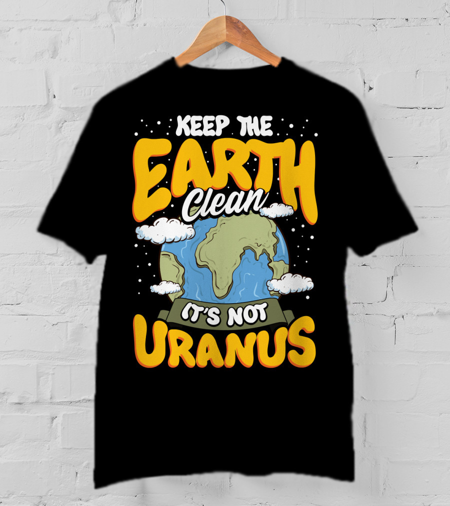 Keep The Earth Clean It's Not Uranus Earth Day Planet Clouds T-Shirt