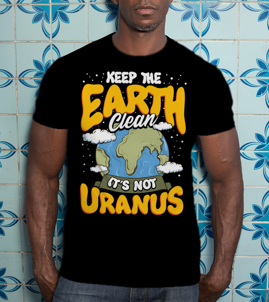 Keep The Earth Clean It's Not Uranus Earth Day Planet Clouds T-Shirt