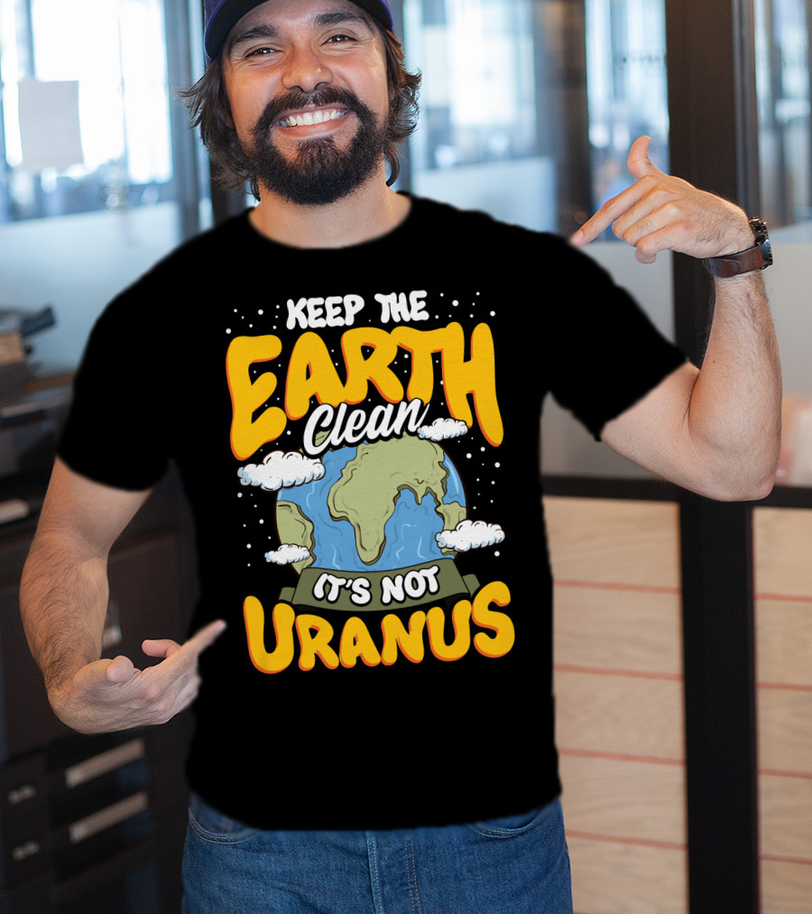 Keep The Earth Clean It's Not Uranus Earth Day Planet Clouds T-Shirt
