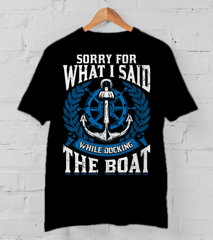Sorry For What I Said While Docking The Boat Nautical Anchor Wheel T-Shirt