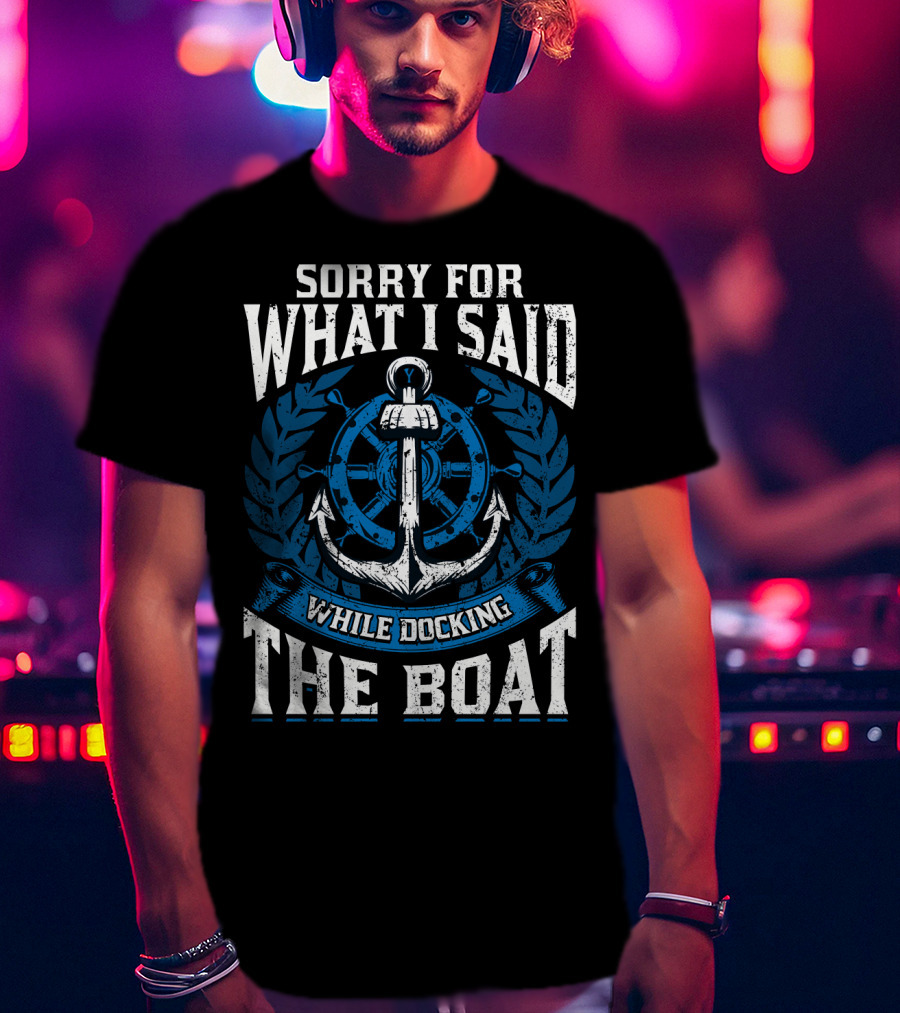 Sorry For What I Said While Docking The Boat Nautical Anchor Wheel T-Shirt