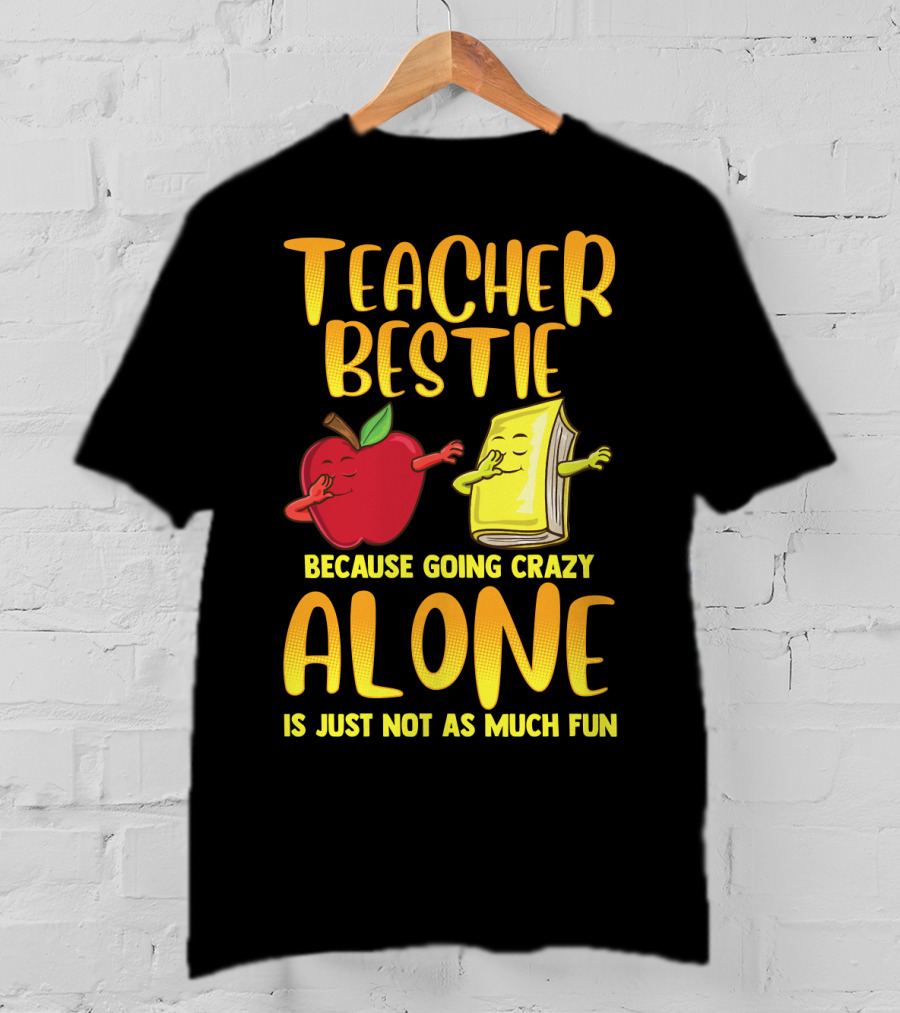 Teacher Bestie Because Going Crazy Alone School Dab Apple Book Fun T-Shirt