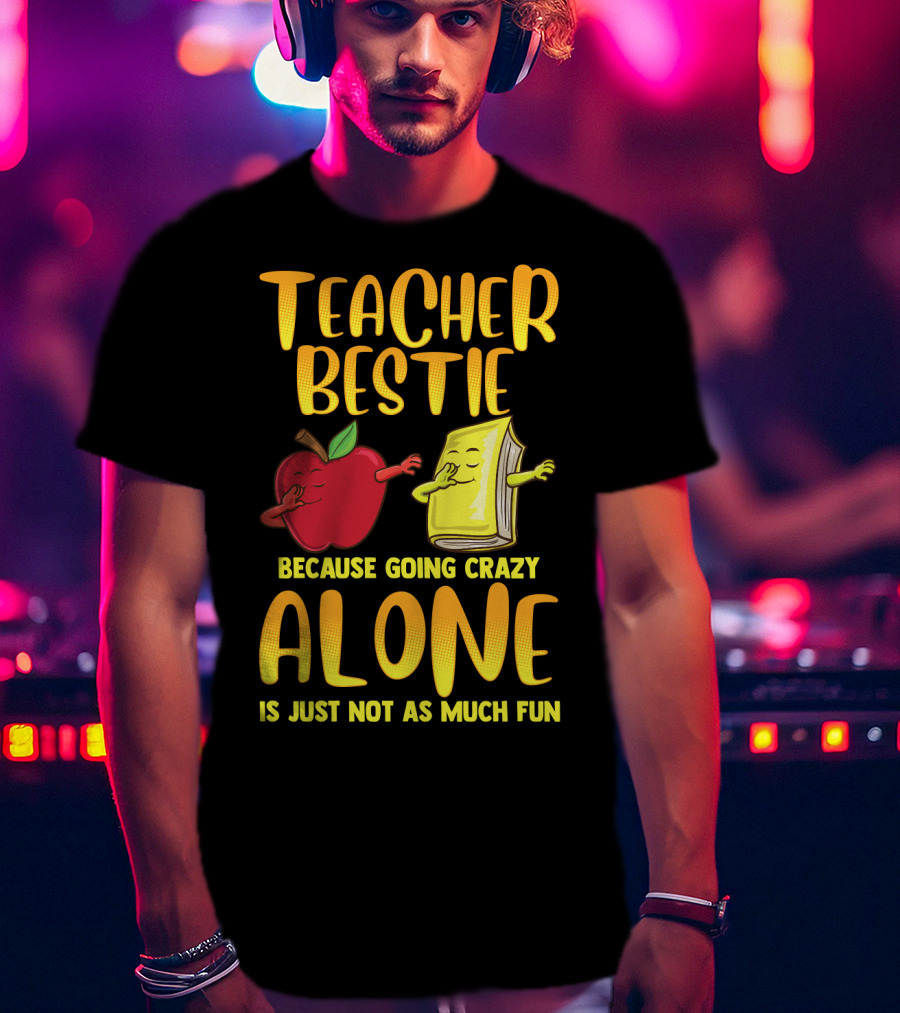 Teacher Bestie Because Going Crazy Alone School Dab Apple Book Fun T-Shirt