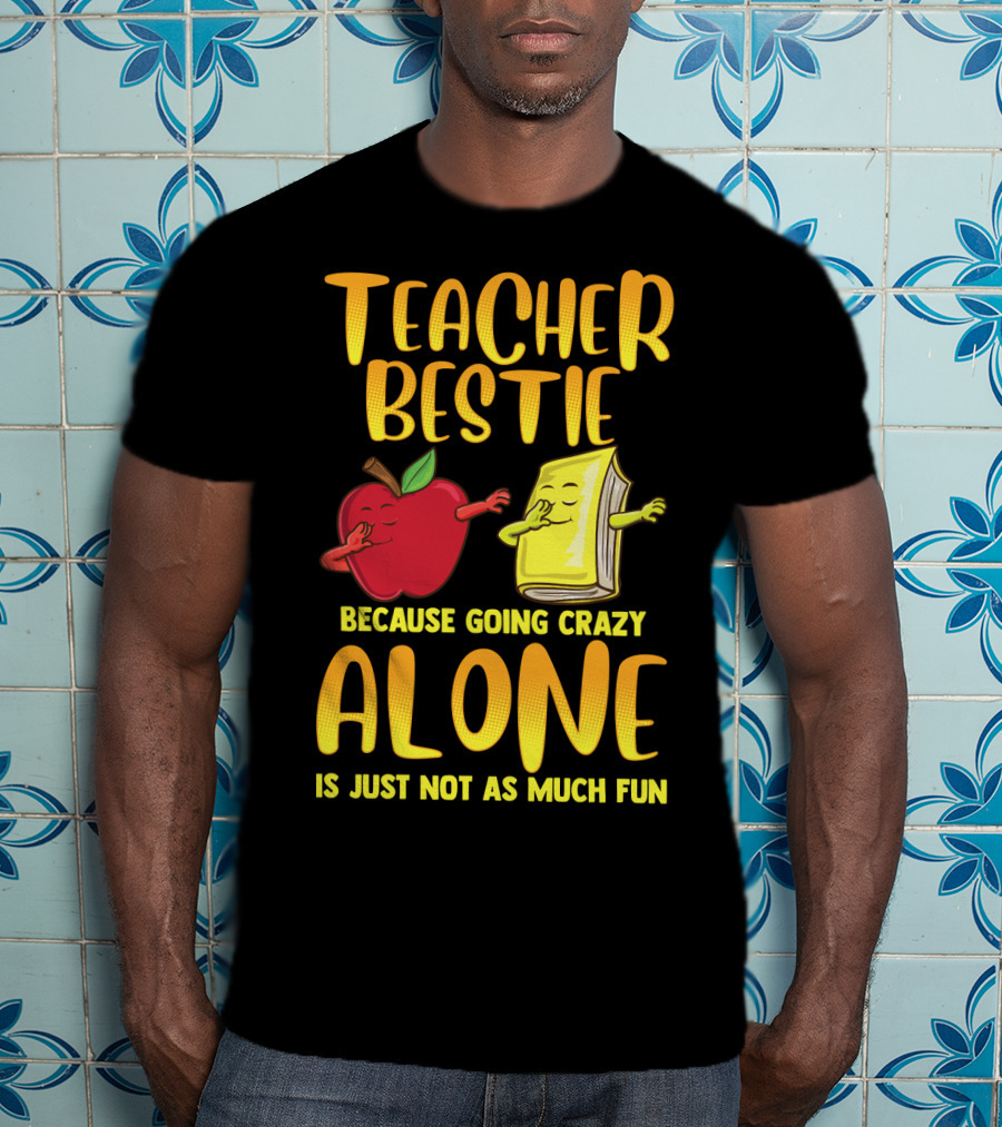Teacher Bestie Because Going Crazy Alone School Dab Apple Book Fun T-Shirt