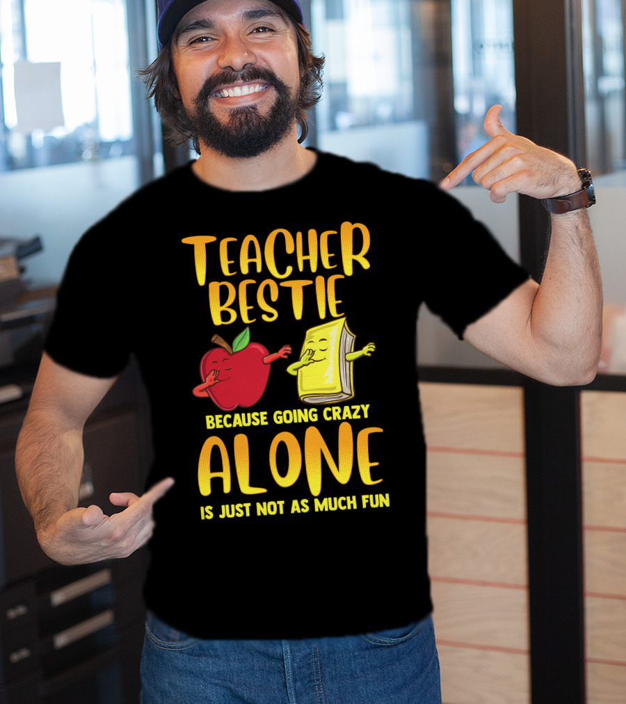 Teacher Bestie Because Going Crazy Alone School Dab Apple Book Fun T-Shirt