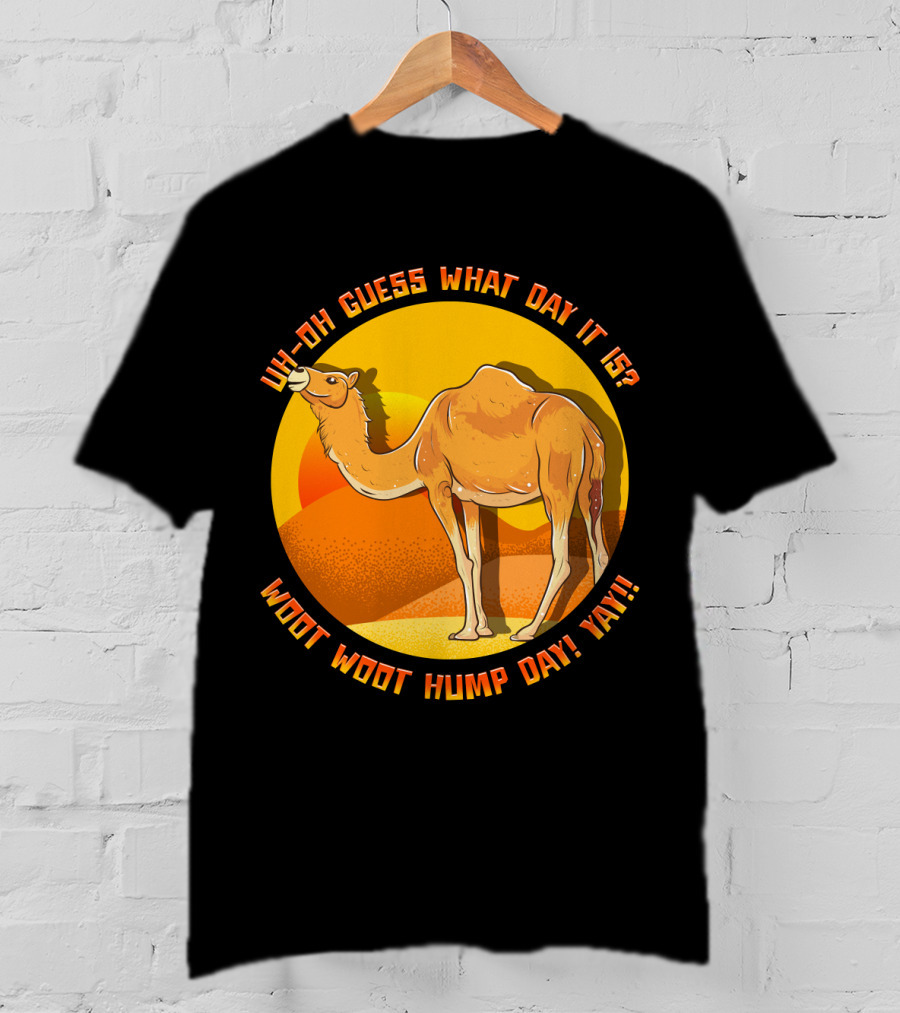 Uh Oh Guess What Day It Is Woot Woot Hump Day Yay Camel Desert Sun T-Shirt