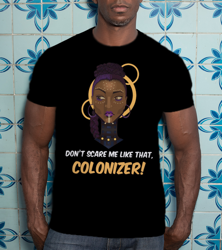 Don't Scare Me Like That Colonizer Wakanda Reference Iconic T-Shirt