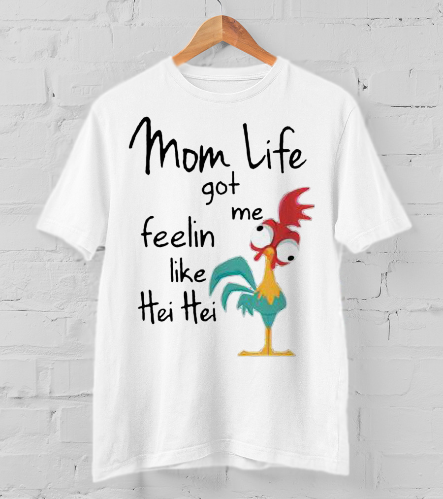 Mom Life Got Me Feelin Like Hei Hei Chicken Humor Moana Character T-Shirt