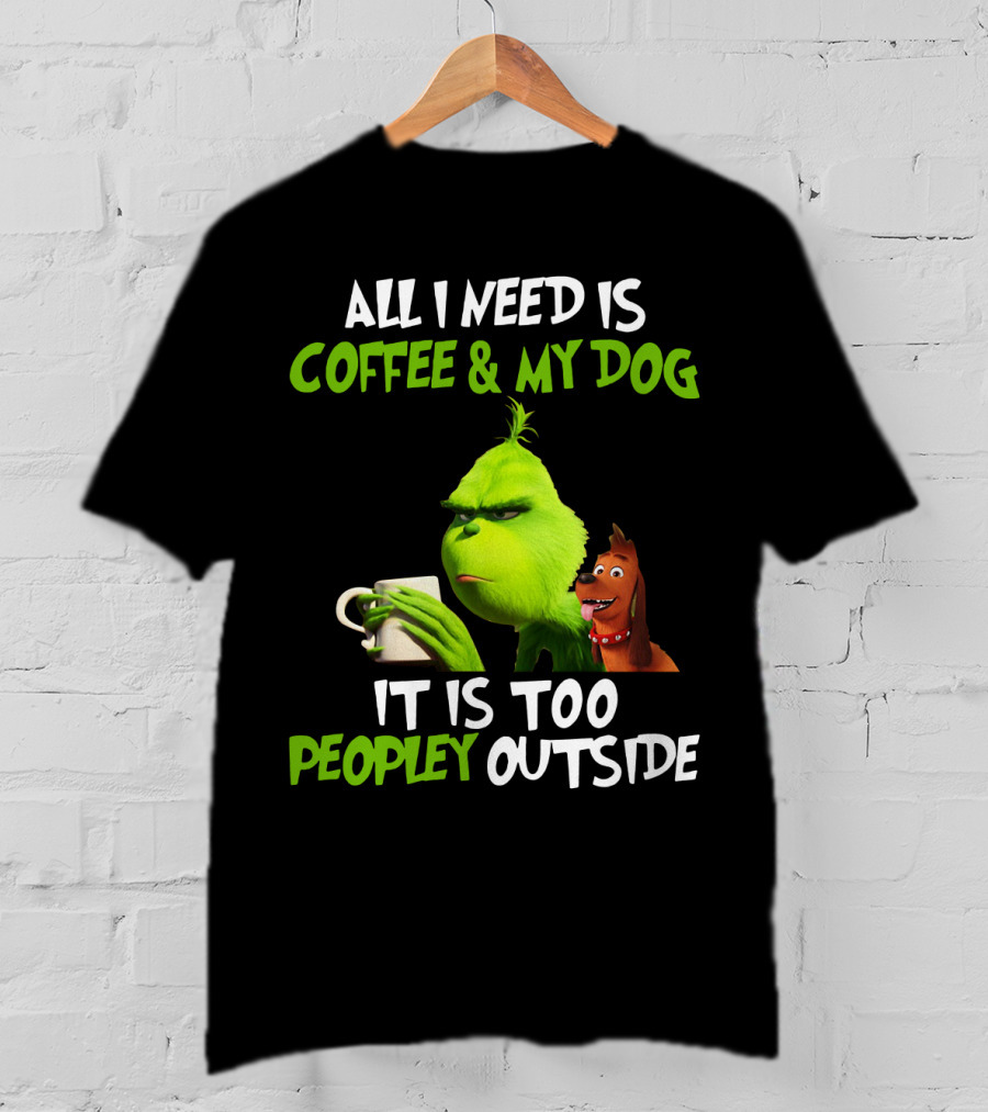 Grinch And Max All I Need Is Coffee And My Dog It Is Too Peopley Outside T-Shirt