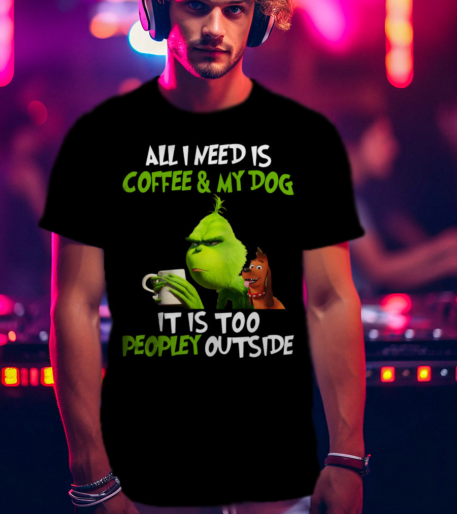Grinch And Max All I Need Is Coffee And My Dog It Is Too Peopley Outside T-Shirt