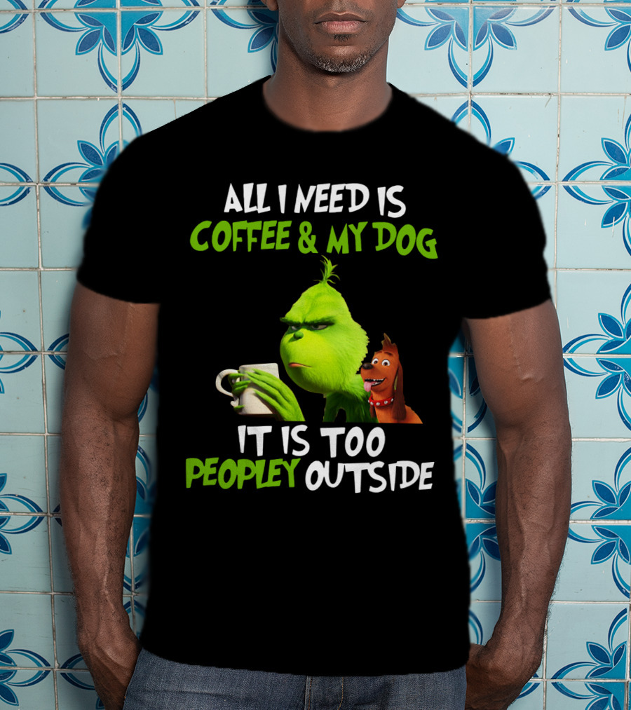 Grinch And Max All I Need Is Coffee And My Dog It Is Too Peopley Outside T-Shirt