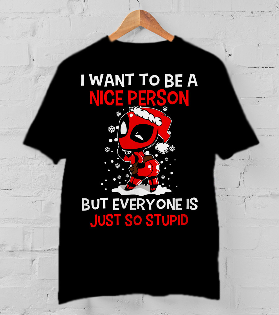 I Want To Be A Nice Person But Everyone Is Just So Stupid Deadpool Holiday T-Shirt