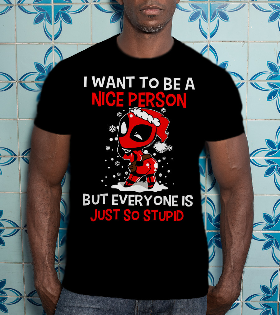 I Want To Be A Nice Person But Everyone Is Just So Stupid Deadpool Holiday T-Shirt