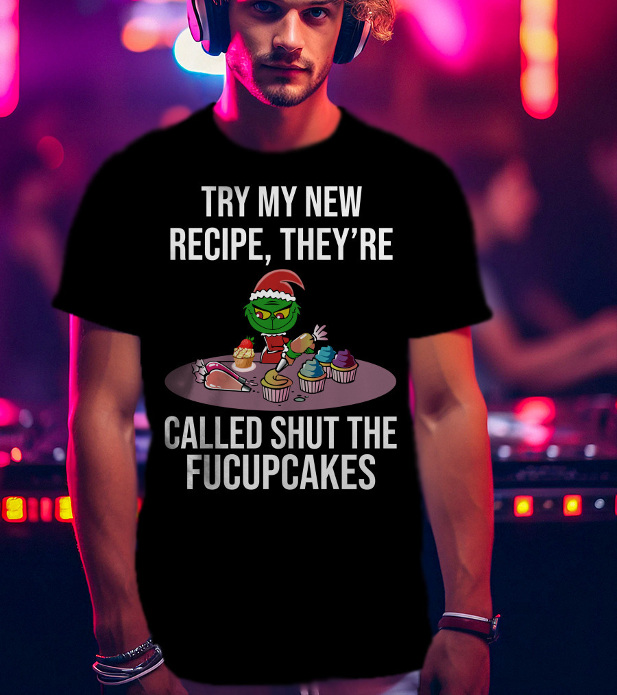 Try My New Recipe Called Shut The Fucupcakes Grinch Baking Cupcakes T-Shirt