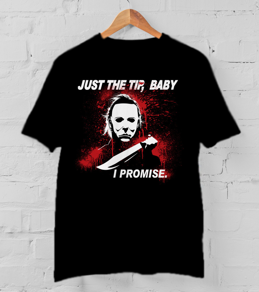 Michael Myers Just The Tip Baby I Promise Horror Icon Knife Red Splatter T-Shirt