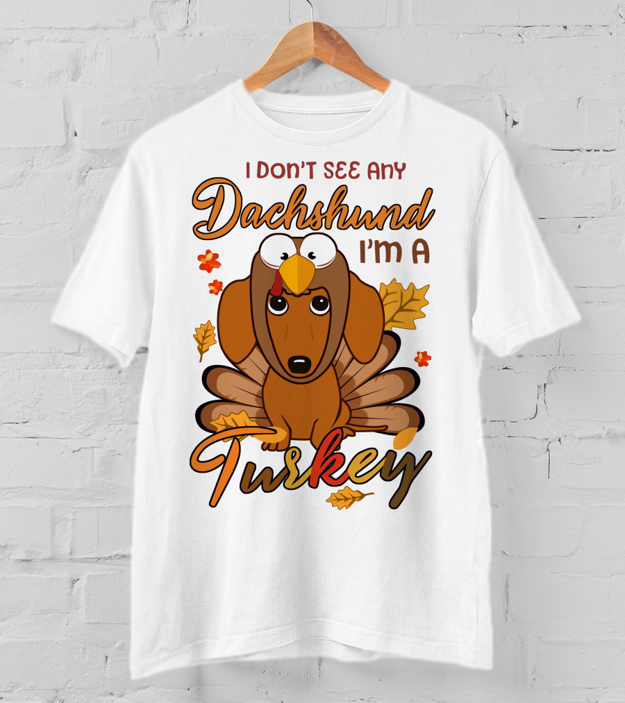 I Don't See Any Dachshund I'm A Turkey T-Shirt