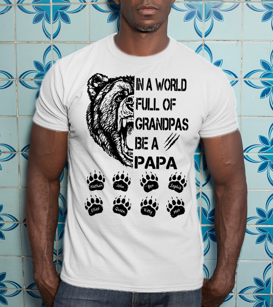 Bear In A World Full Of Grandpas Be A Papa Nathan John Ben Sophia Ellie Queen Kitty Neo T-Shirt