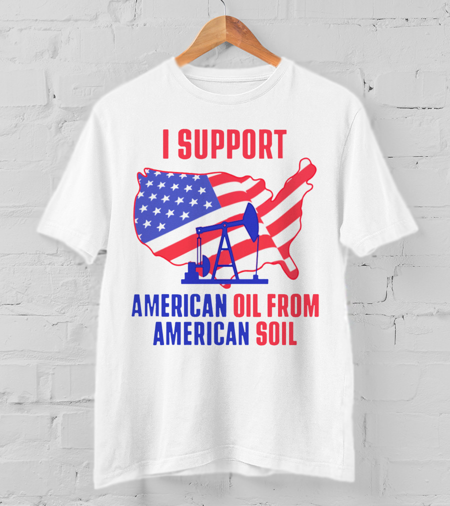 I Support American Oil From American Soil USA Flag Map Oil Pump T-Shirt