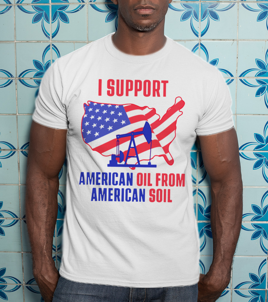 I Support American Oil From American Soil USA Flag Map Oil Pump T-Shirt