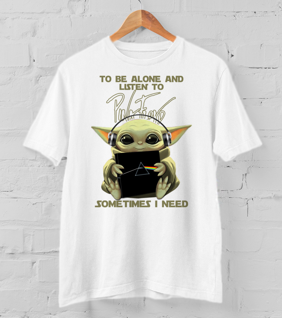 To Be Alone And Listen To Pink Floyd Sometimes I Need T-Shirt