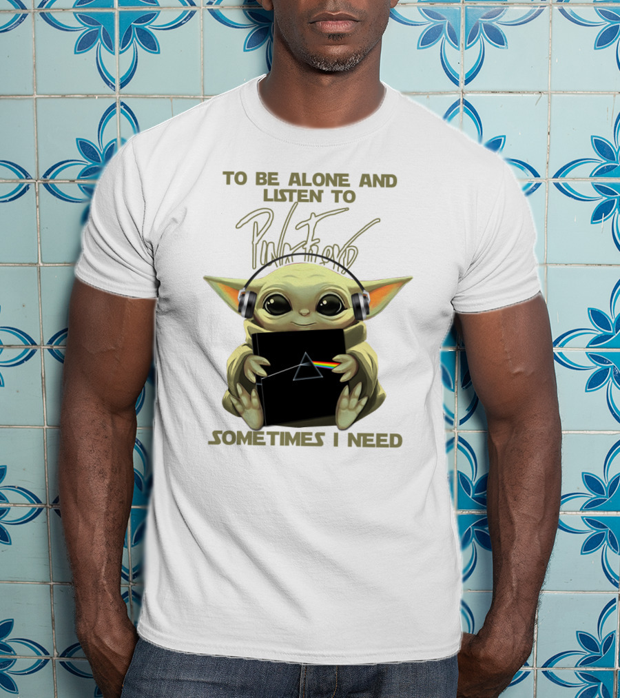 To Be Alone And Listen To Pink Floyd Sometimes I Need T-Shirt